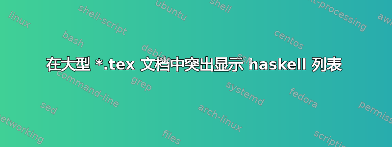 在大型 *.tex 文档中突出显示 haskell 列表