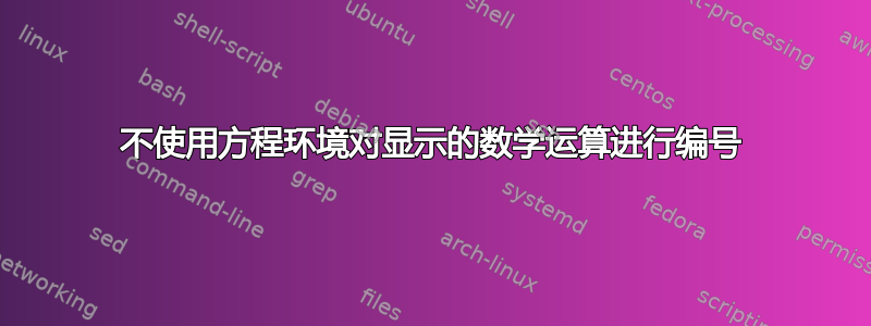 不使用方程环境对显示的数学运算进行编号