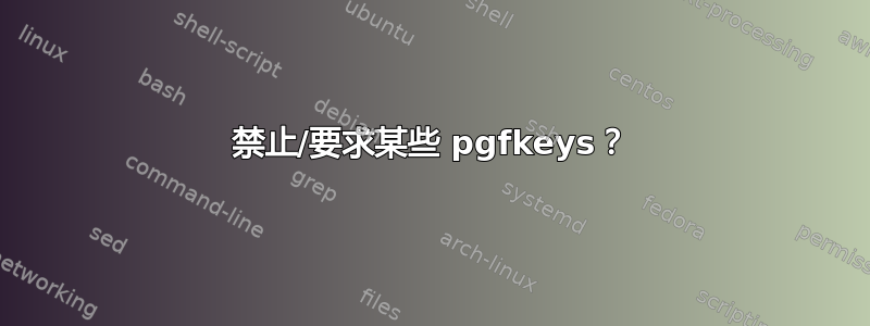 禁止/要求某些 pgfkeys？