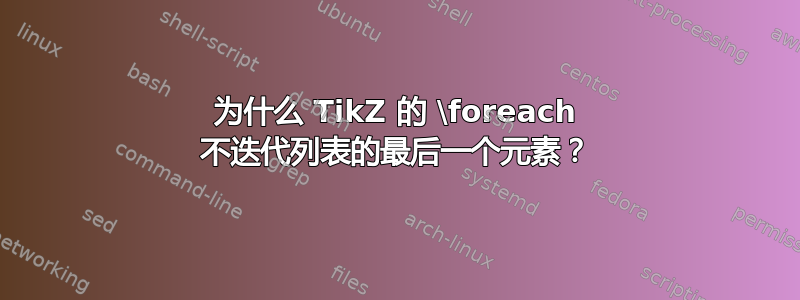 为什么 TikZ 的 \foreach 不迭代列表的最后一个元素？