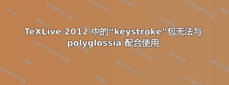 TeXLive 2012 中的“keystroke”包无法与 polyglossia 配合使用