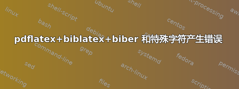 pdflatex+biblatex+biber 和特殊字符产生错误