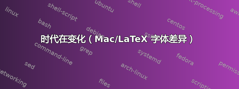 时代在变化（Mac/LaTeX 字体差异）