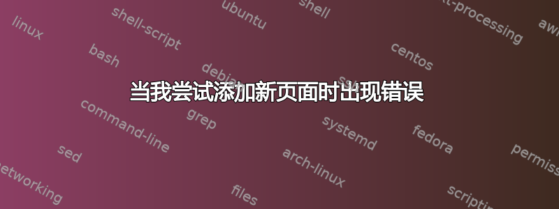 当我尝试添加新页面时出现错误