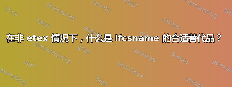 在非 etex 情况下，什么是 ifcsname 的合适替代品？