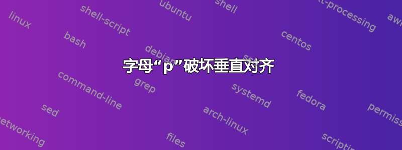 字母“p”破坏垂直对齐