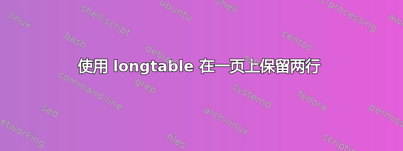 使用 longtable 在一页上保留两行