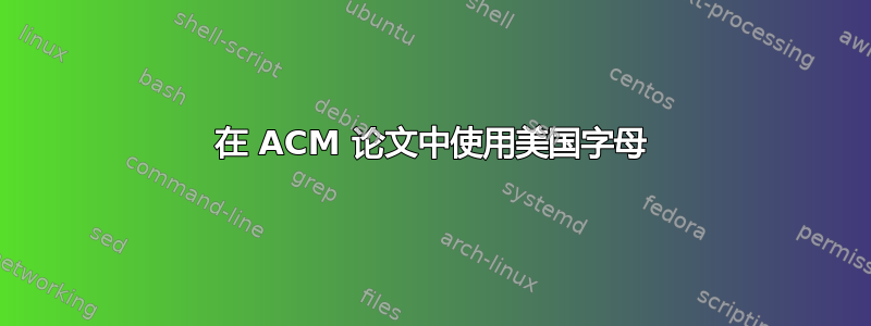 在 ACM 论文中使用美国字母