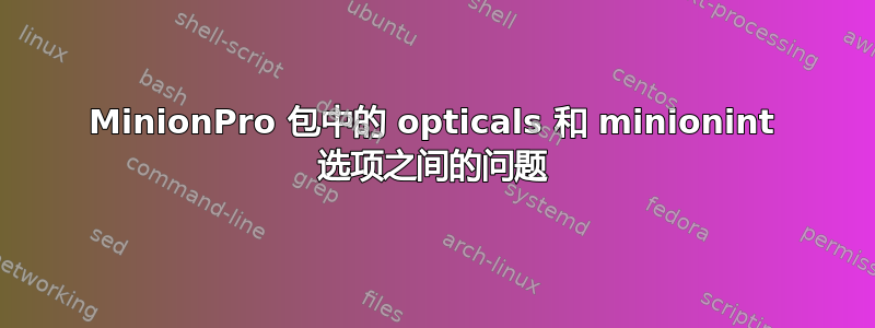 MinionPro 包中的 opticals 和 minionint 选项之间的问​​题