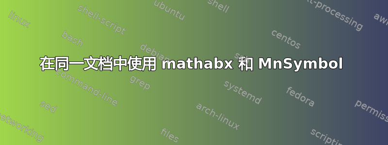 在同一文档中使用 mathabx 和 MnSymbol