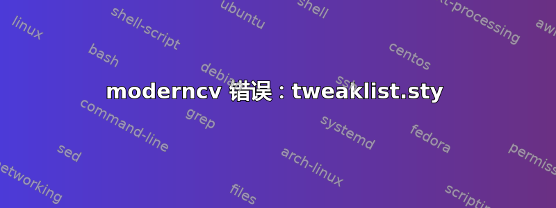 moderncv 错误：tweaklist.sty