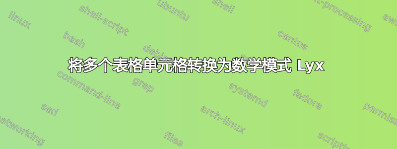 将多个表格单元格转换为数学模式 Lyx