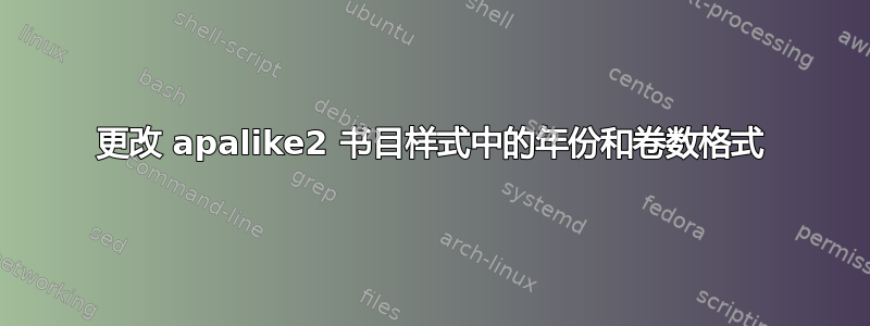 更改 apalike2 书目样式中的年份和卷数格式