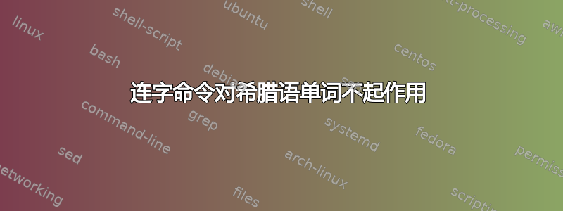 连字命令对希腊语单词不起作用