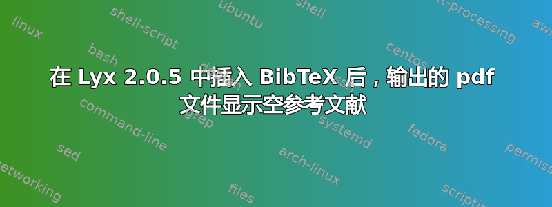 在 Lyx 2.0.5 中插入 BibTeX 后，输出的 pdf 文件显示空参考文献