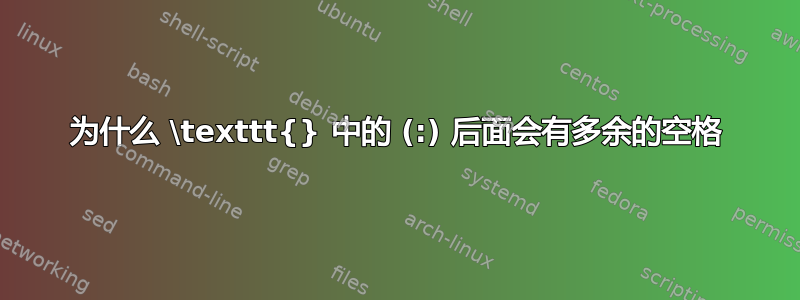 为什么 \texttt{} 中的 (:) 后面会有多余的空格