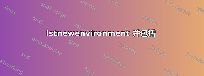 lstnewenvironment 并包括