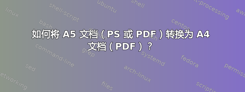 如何将 A5 文档（PS 或 PDF）转换为 A4 文档（PDF）？