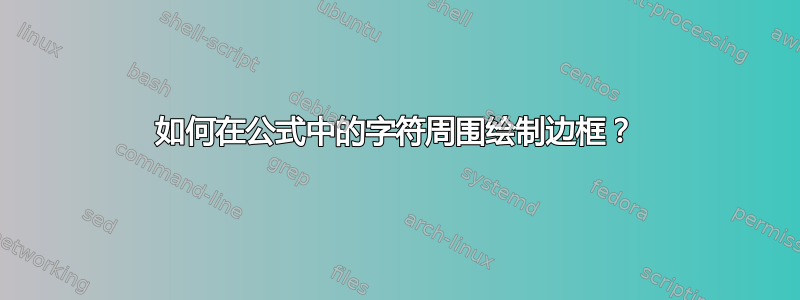 如何在公式中的字符周围绘制边框？