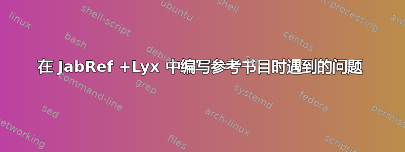 在 JabRef +Lyx 中编写参考书目时遇到的问题