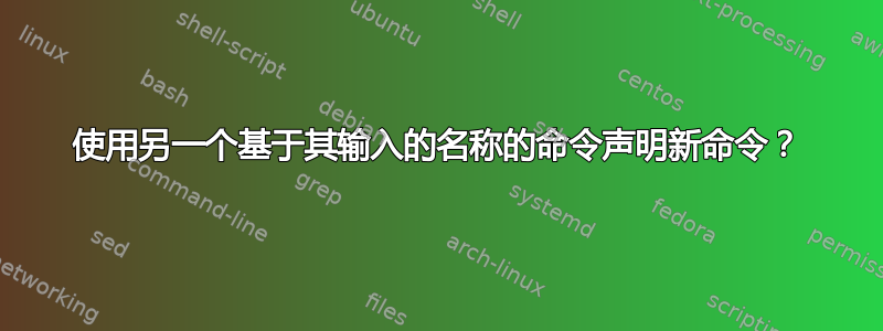 使用另一个基于其输入的名称的命令声明新命令？