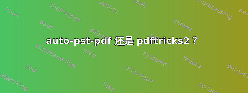 auto-pst-pdf 还是 pdftricks2？