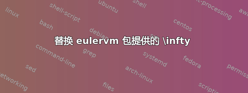 替换 eulervm 包提供的 \infty