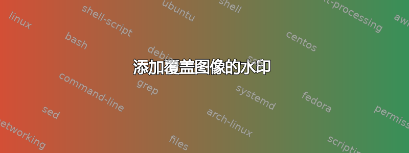 添加覆盖图像的水印