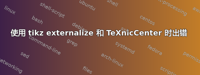 使用 tikz externalize 和 TeXnicCenter 时出错