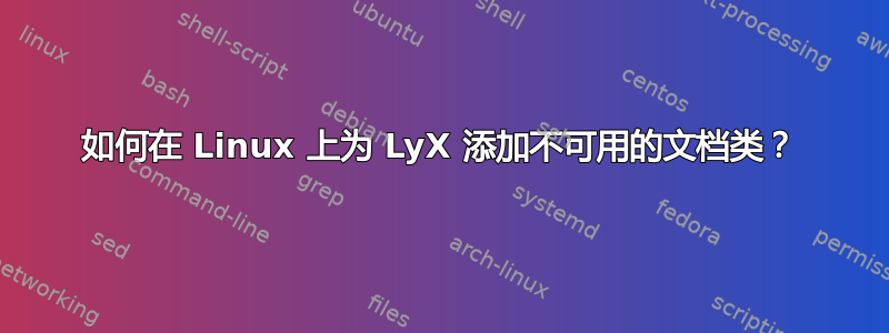 如何在 Linux 上为 LyX 添加不可用的文档类？