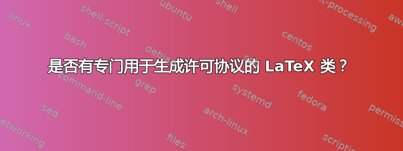 是否有专门用于生成许可协议的 LaTeX 类？