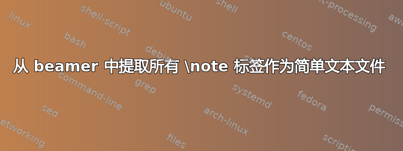 从 beamer 中提取所有 \note 标签作为简单文本文件