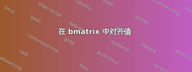 在 bmatrix 中对齐值