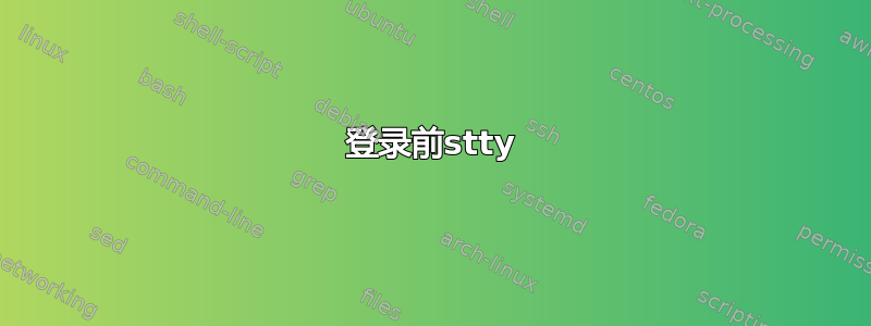 登录前stty