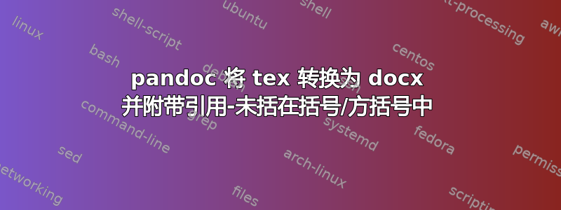 pandoc 将 tex 转换为 docx 并附带引用-未括在括号/方括号中