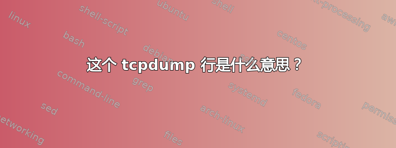 这个 tcpdump 行是什么意思？