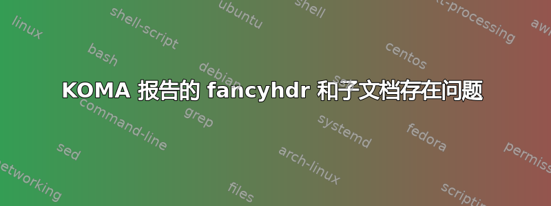 KOMA 报告的 fancyhdr 和子文档存在问题