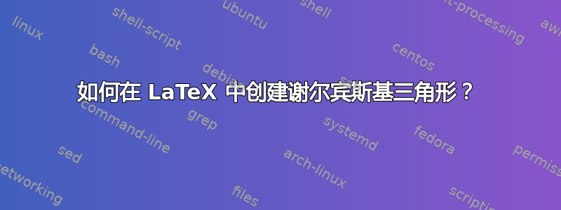 如何在 LaTeX 中创建谢尔宾斯基三角形？