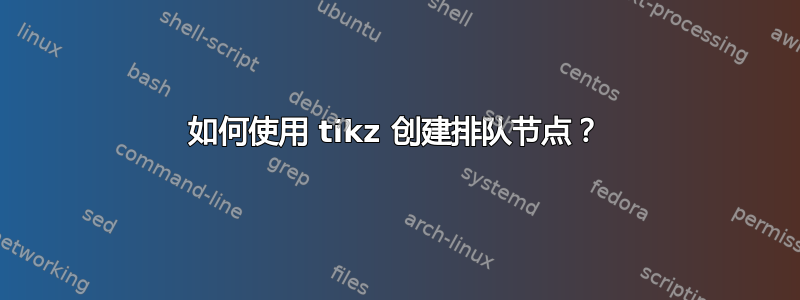 如何使用 tikz 创建排队节点？