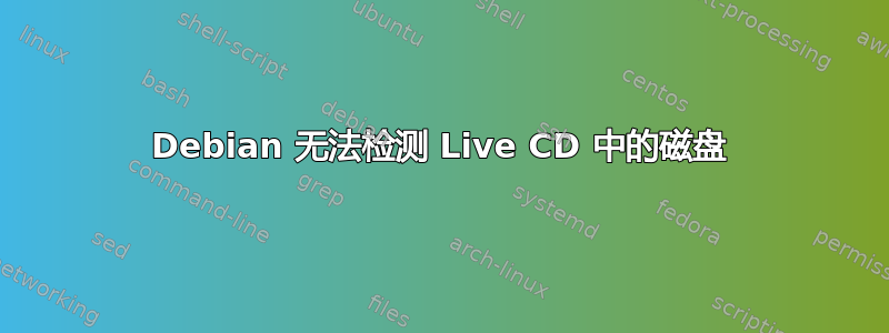 Debian 无法检测 Live CD 中的磁盘