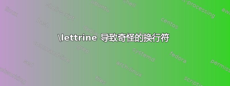 \lettrine 导致奇怪的换行符