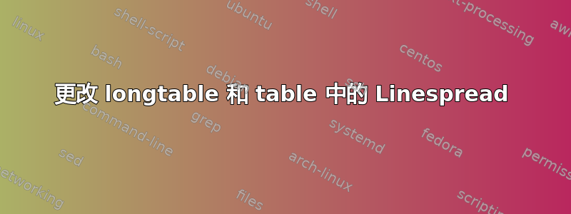 更改 longtable 和 table 中的 Linespread