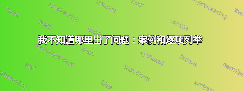 我不知道哪里出了问题：案例和逐项列举