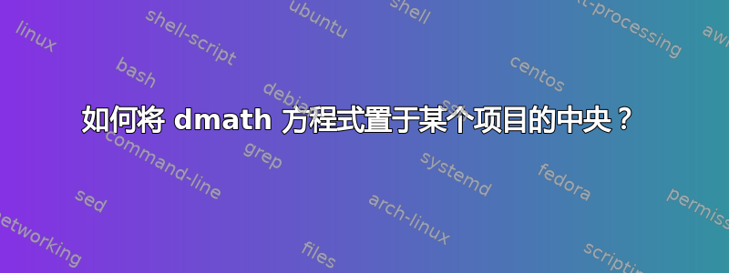 如何将 dmath 方程式置于某个项目的中央？