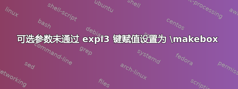 可选参数未通过 expl3 键赋值设置为 \makebox