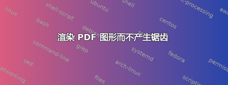 渲染 PDF 图形而不产生锯齿