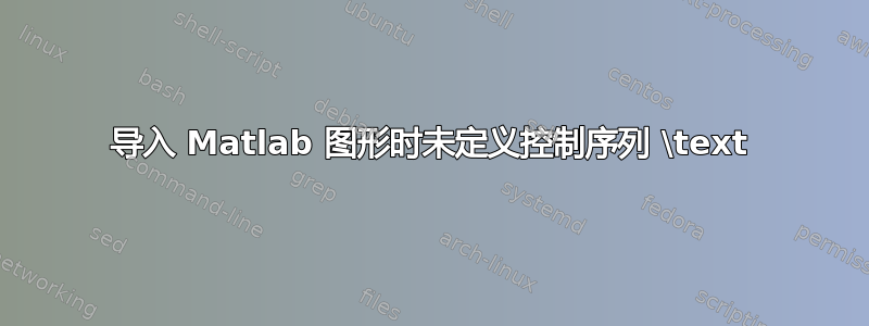 导入 Matlab 图形时未定义控制序列 \text