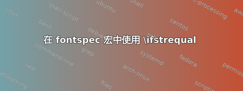 在 fontspec 宏中使用 \ifstrequal