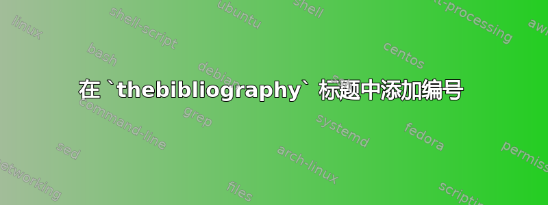 在 `thebibliography` 标题中添加编号