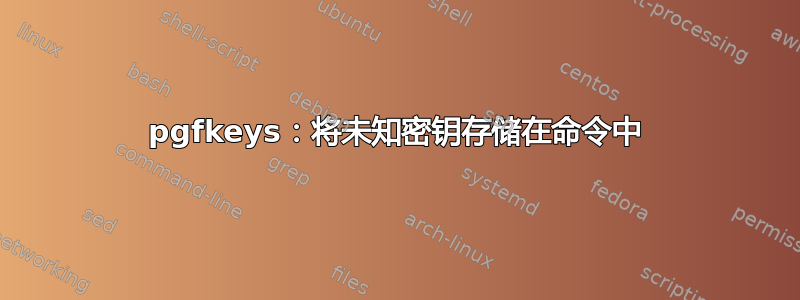 pgfkeys：将未知密钥存储在命令中